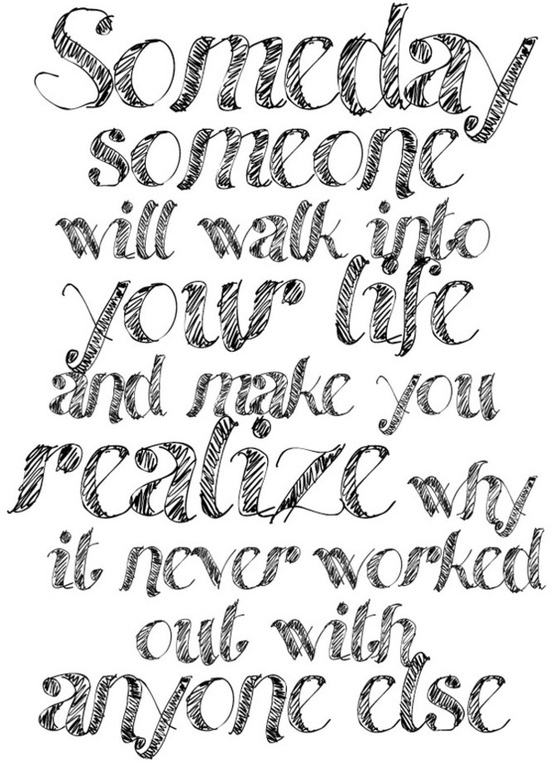 Someday someone will walk into your life